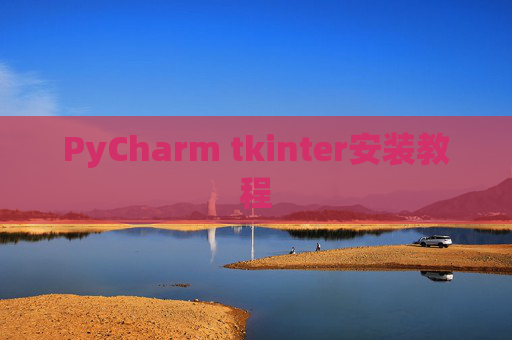 PyCharm tkinter安装教程 PyCharm tkinter安装教程